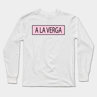 a la verga Long Sleeve T-Shirt